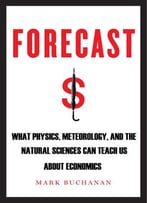 Forecast: What Physics, Meteorology, And The Natural Sciences Can Teach Us About Economics