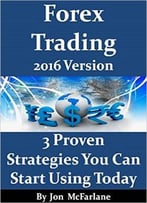 Forex Trading – 3 Proven Strategies – 2016 Version: You Can Start Using Today