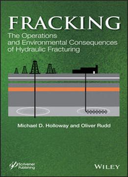 Fracking: The Operations And Environmental Consequences Of Hydraulic Fracturing