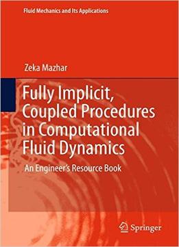 Fully Implicit, Coupled Procedures In Computational Fluid Dynamics: An Engineer’S Resource Book