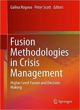 Fusion Methodologies In Crisis Management: Higher Level Fusion And Decision Making