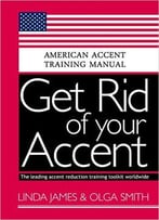 Get Rid Of Your Accent General American: American Accent Training Manual