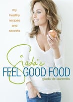 Giada’S Feel Good Food: My Healthy Recipes And Secrets