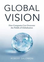 Global Vision: How Companies Can Overcome The Pitfalls Of Globalization