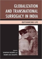 Globalization And Transnational Surrogacy In India: Outsourcing Life
