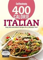 Good Housekeeping 400 Calorie Italian: Easy Mix-And-Match Recipes For A Skinnier You!