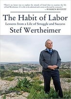 Habit Of Labor: Lessons From A Life Of Struggle And Success