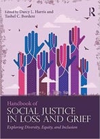 Handbook Of Social Justice In Loss And Grief: Exploring Diversity, Equity, And Inclusion