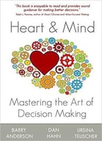 Heart And Mind: Mastering The Art Of Decision Making