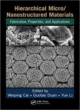 Hierarchical Micro/ Nanostructured Materials: Fabrication, Properties, And Applications