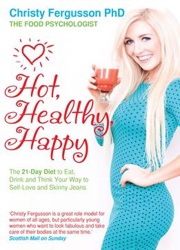 Hot, Healthy, Happy: The 21-Day Diet To Eat, Drink And Think Your Way To Self-Love And Skinny Jeans