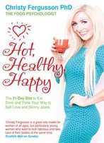 Hot, Healthy, Happy: The 21-Day Diet To Eat, Drink And Think Your Way To Self-Love And Skinny Jeans