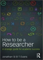 How To Be A Researcher: A Strategic Guide For Academic Success, 2 Edition