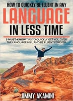 How To Quickly Be Fluent In Any Language In Less Time