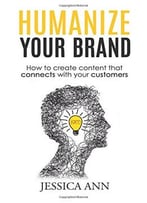 Humanize Your Brand: How To Create Content That Connects With Your Customers
