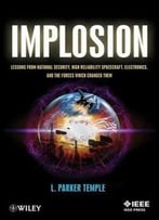 Implosion: Lessons From National Security, High Reliability Spacecraft, Electronics, And The Forces Which Changed Them