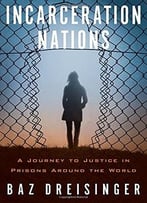 Incarceration Nations: A Journey To Justice In Prisons Around The World