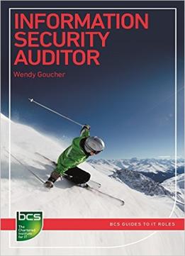 Information Security Auditor: Careers In Information Security (Bcs Guides To It Roles)