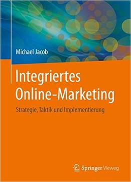 Integriertes Online-Marketing: Strategie, Taktik Und Implementierung