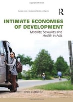 Intimate Economies Of Development: Mobility, Sexuality And Health In Asia