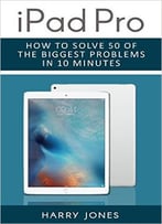 Ipad Pro: How To Solve 50 Of The Biggest Problems In 10 Minutes