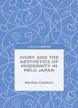 Ivory And The Aesthetics Of Modernity In Meiji Japan