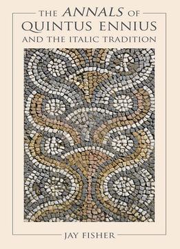 Jay Fisher, The Annals Of Quintus Ennius And The Italic Tradition
