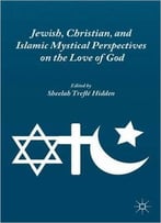 Jewish, Christian, And Islamic Mystical Perspectives On The Love Of God