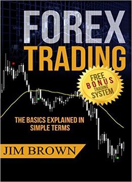 Jim Brown – Forex Trading: The Basics Explained In Simple Terms (Bonus System Incl. Videos)