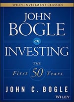 John Bogle On Investing: The First 50 Years (Wiley Investment Classics)