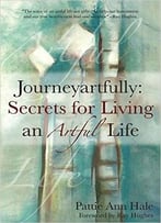 Journeyartfully: Secrets For Living An Artful Life