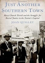 Just Another Southern Town: Mary Church Terrell And The Struggle For Racial Justice In The Nation’S Capital