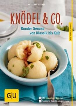 Knödel & Co.: Runder Genuss Von Klassik Bis Kult