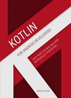 Kotlin For Android Developers: Learn Kotlin The Easy Way While Developing An Android App
