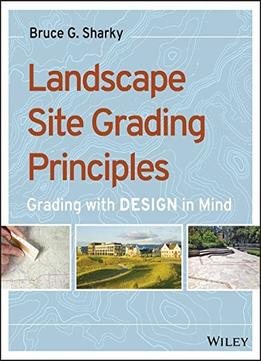 Landscape Site Grading Principles: Grading With Design In Mind