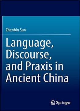 Language, Discourse, And Praxis In Ancient China