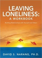 Leaving Loneliness: A Workbook: Building Relationships With Yourself And Others