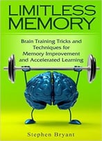 Limitless Memory: Brain Training Tricks And Techniques For Memory Improvement And Accelerated Learning