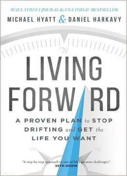 Living Forward: A Proven Plan To Stop Drifting And Get The Life You Want