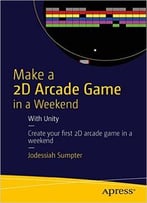 Make A 2d Arcade Game In A Weekend: With Unity
