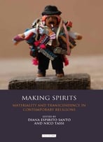 Making Spirits: Materiality And Transcendence In Contemporary Religions