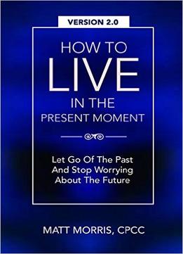 Matt Morris – How To Live In The Present Moment, Version 2.0