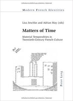 Matters Of Time: Material Temporalities In Twentieth-Century French Culture