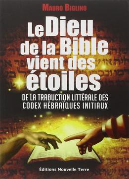 Mauro Biglino, Le Dieu De La Bible Vient Des Étoiles : De La Traduction Littérale Des Codex Hébraïques Initiaux