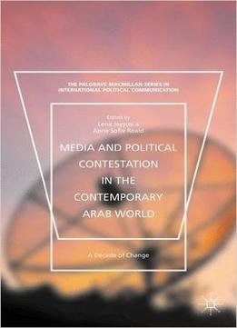 Media And Political Contestation In The Contemporary Arab World: A Decade Of Change
