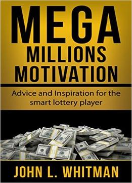 Mega Millions Motivation: Advice And Inspiration For The Smart Lottery Player