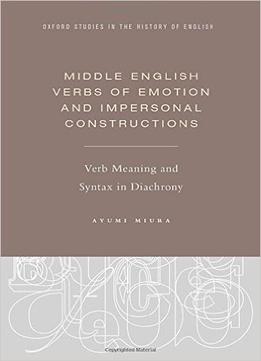 Middle English Verbs Of Emotion And Impersonal Constructions: Verb Meaning And Syntax In Diachrony