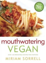 Mouthwatering Vegan: Over 130 Irresistible Recipes For Everyone