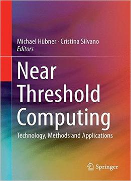 Near Threshold Computing: Technology, Methods And Applications