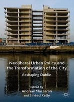 Neoliberal Urban Policy And The Transformation Of The City: Reshaping Dublin